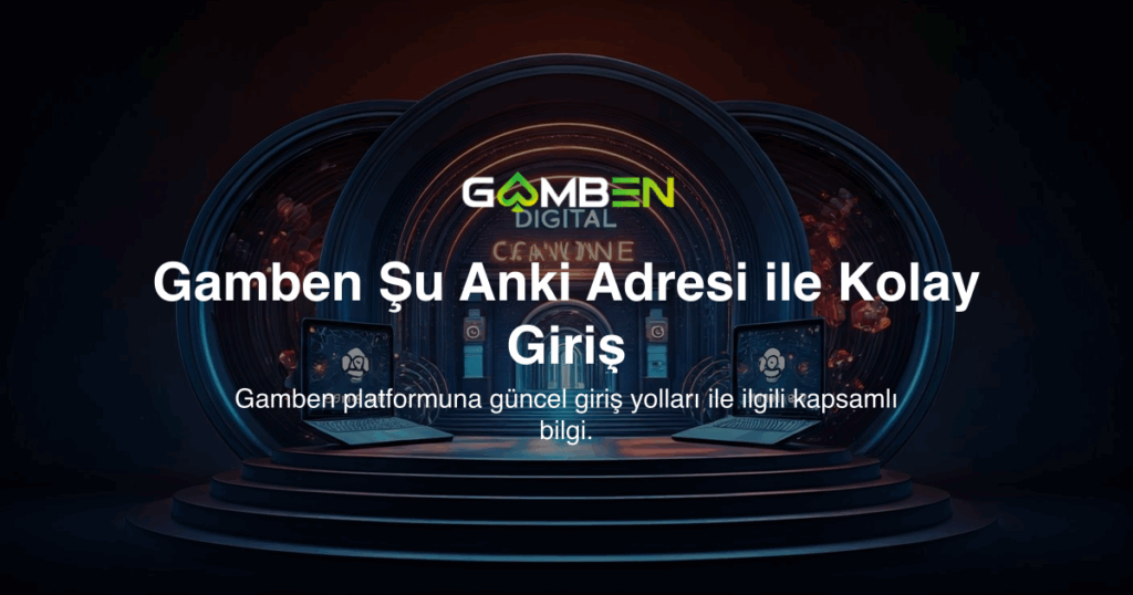 Gamben Şu Anki Adresi ile Kolay Giriş