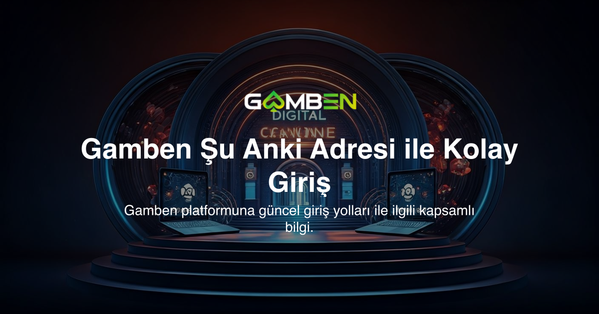 Gamben Şu Anki Adresi ile Kolay Giriş
