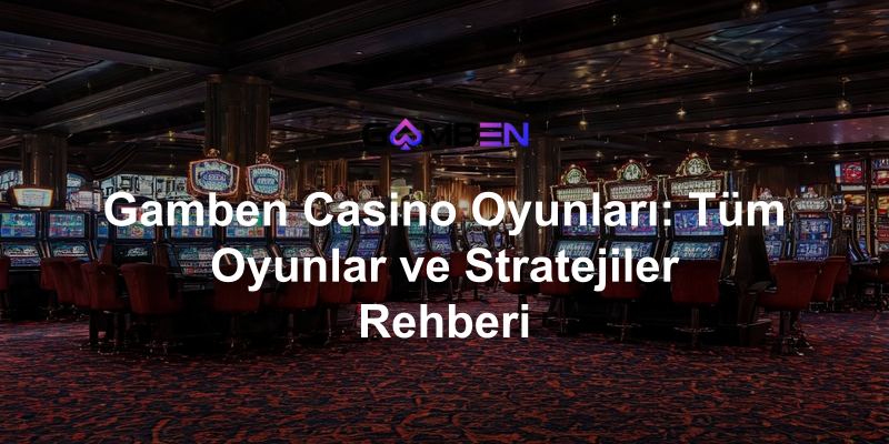Gamben Casino Oyunları: Tüm Oyunlar ve Stratejiler Rehberi