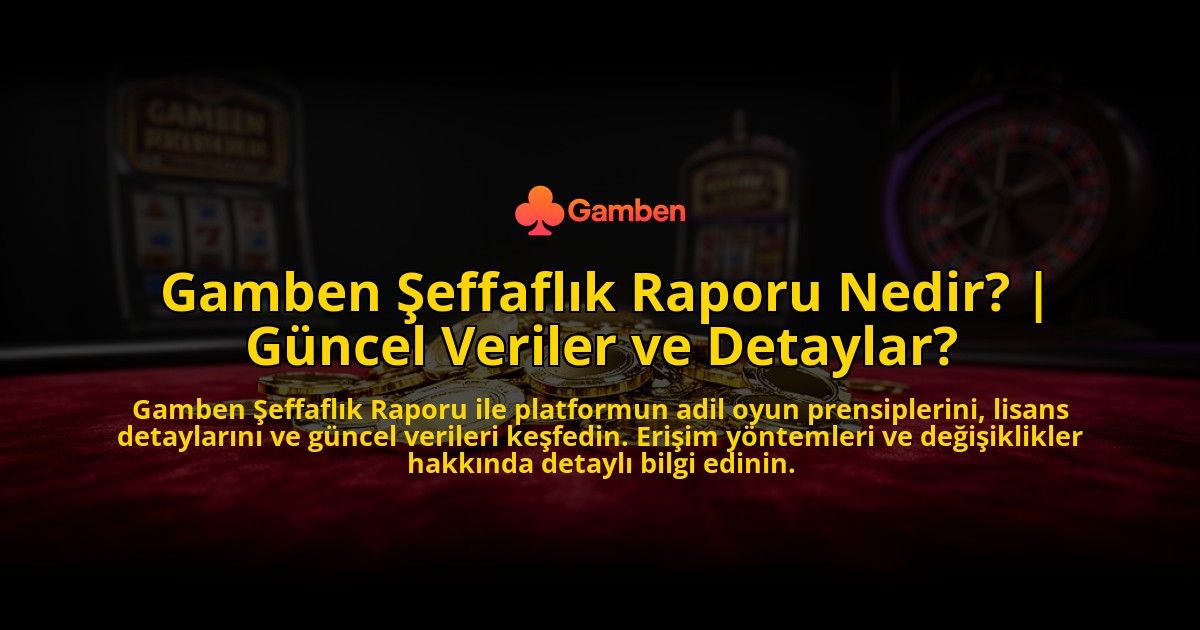 Gamben-Seffaflik-Raporu-Nedir-Guncel-Veriler-ve-Detaylar-overlay-1776634117.jpg